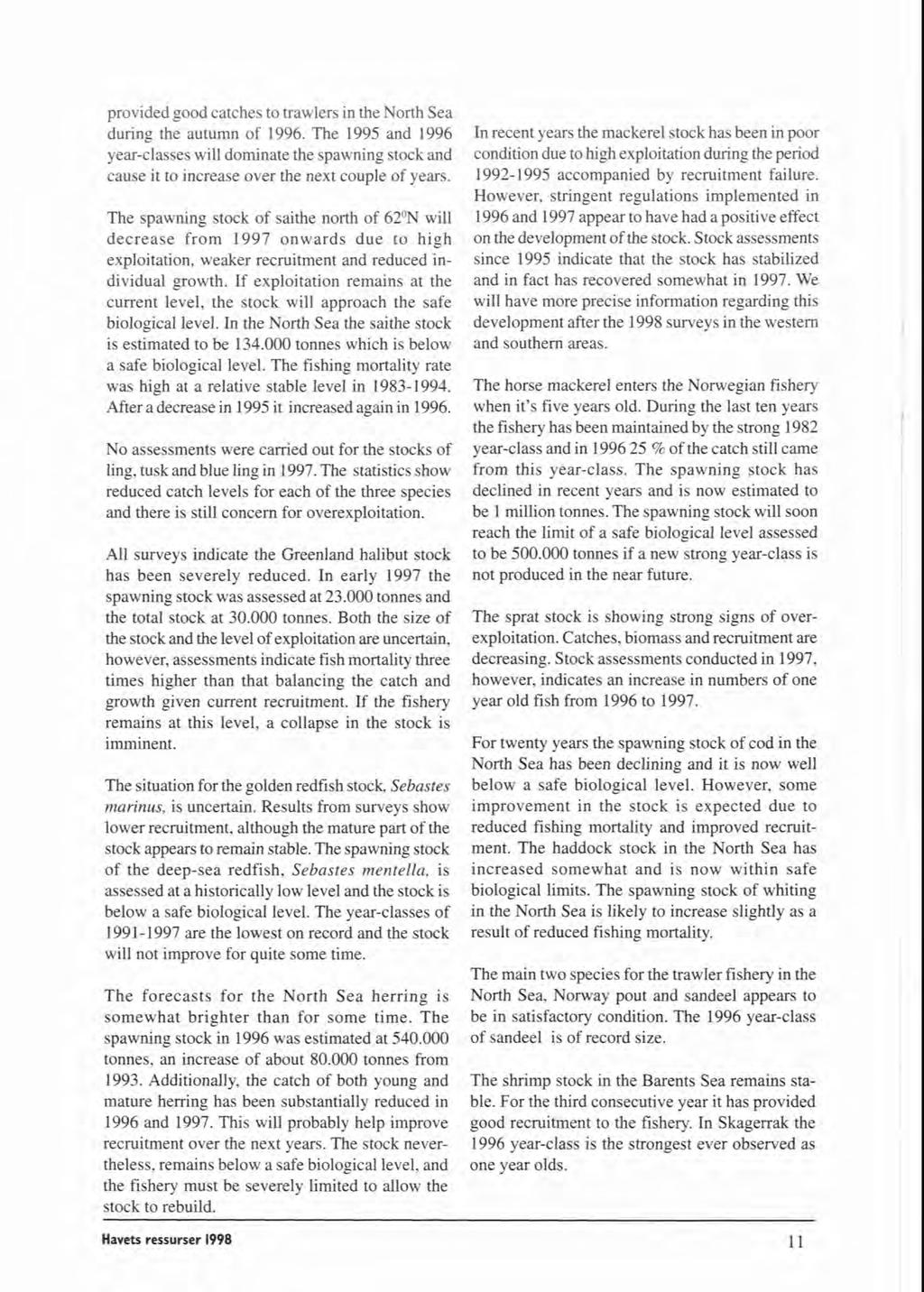 provided good catches to trawlers in the North Sea during the autumn of 1996. The 1995 and 1996 year-classes will dominate the spawning stock and cause it to increase over the next wuple of years.