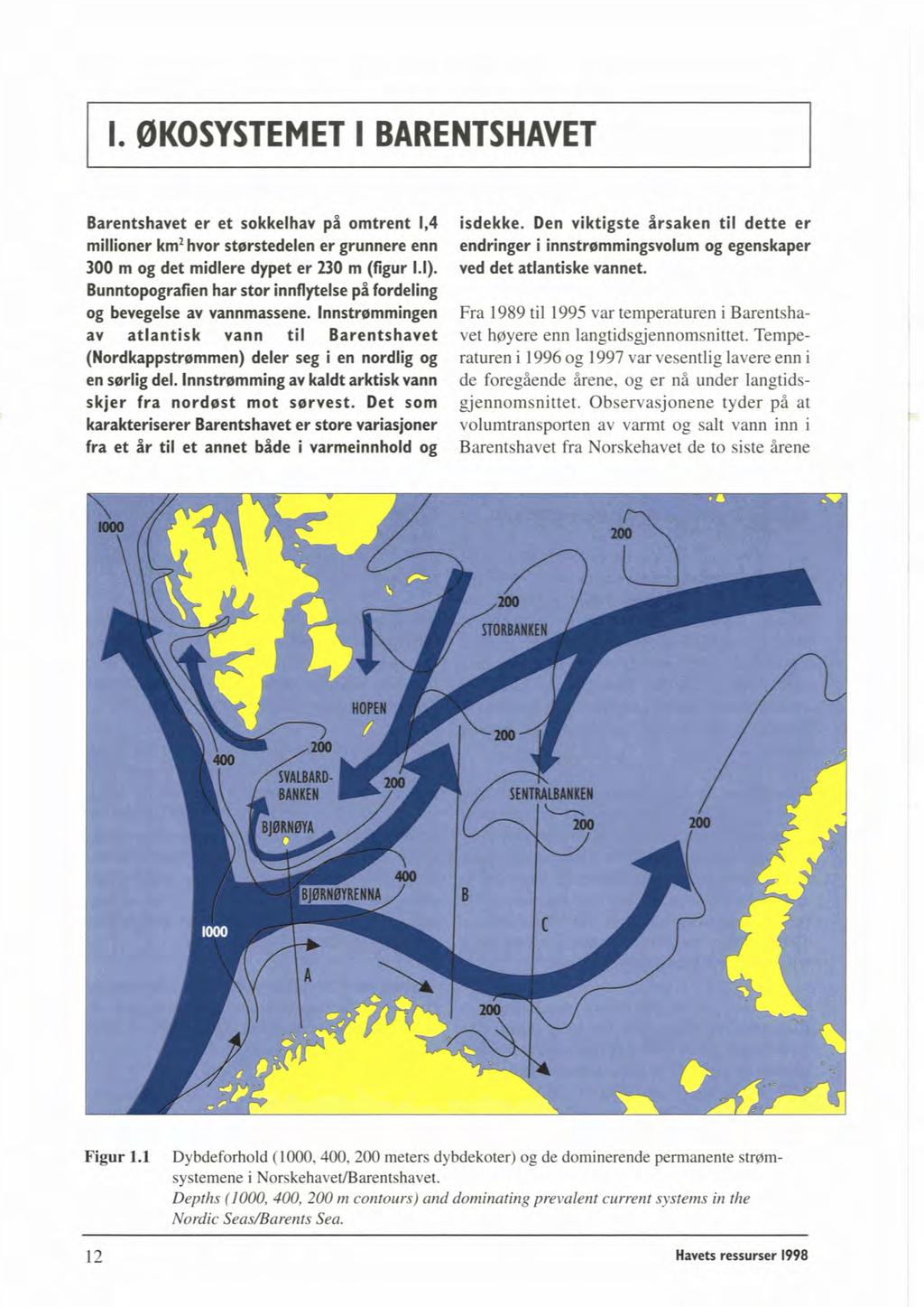 I. C---- YSTEMET I L---lEl- - -- JAVET Barentshavet er et sokkelhav på omtrent 1,4 millioner kd hvor sterstedelen er grunnere enn 300 m og det midlere dypet er 230 m (figur 1.1).