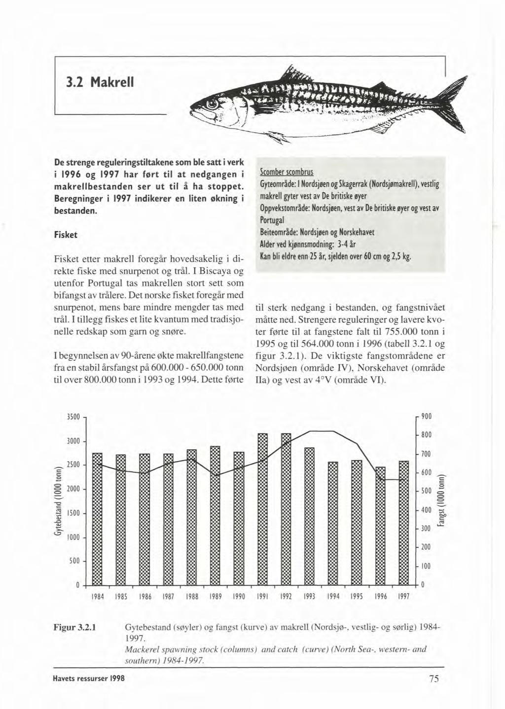 3.2 Makrell A=. De strenge reguleringstiltakene som Me satt i verk i 1996 og 1997 har fart til at nedgangen i,-., makrellbestanden ser ut til å ha stoppet.