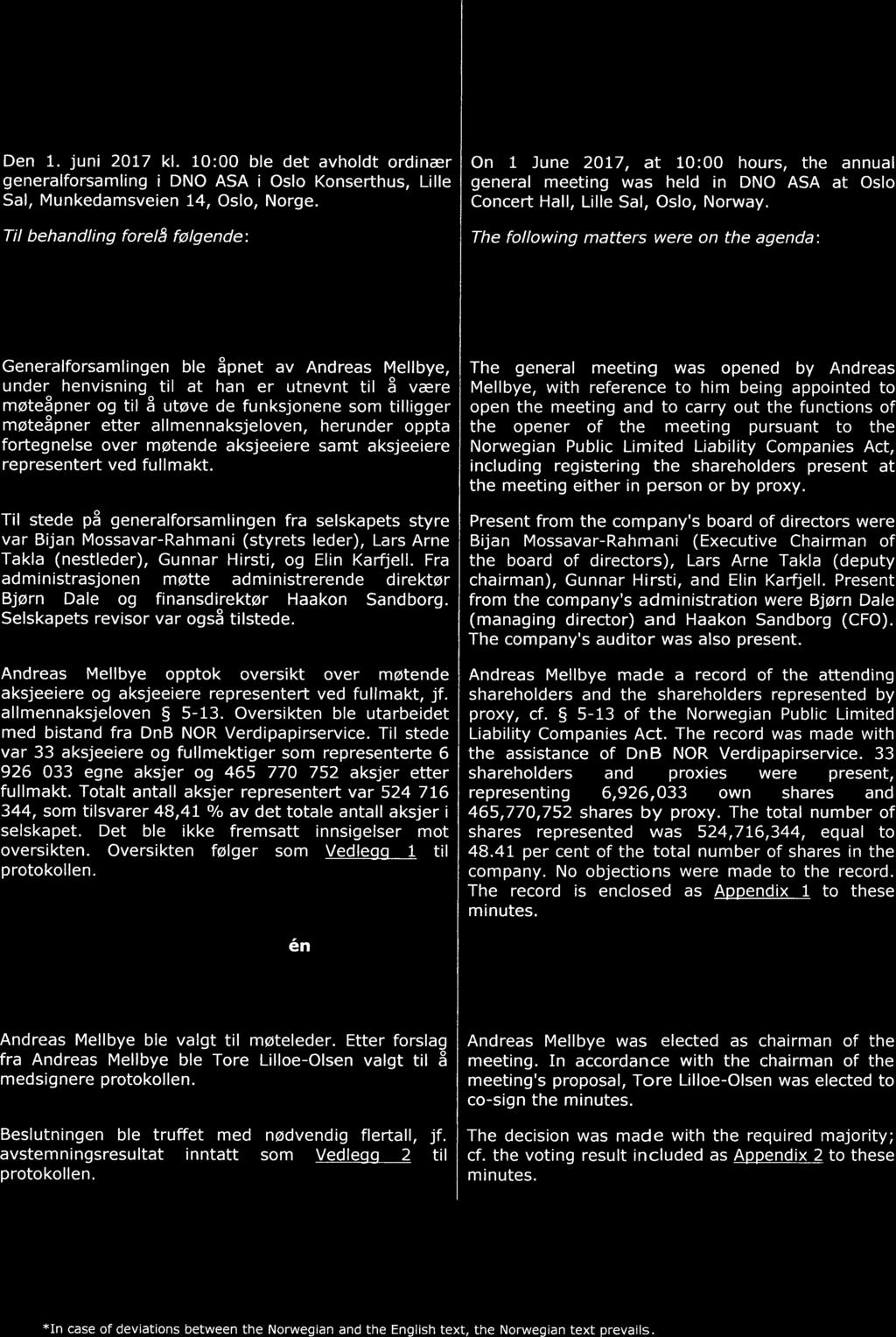 Åpning av generalforsamlingen ved Andreas Mellbye, registrering av møtende aksjeeiere og aksjer representert ved fullmakt Generalforsamlingen ble åpnet av Andreas Mellbye, under henvisning til at han