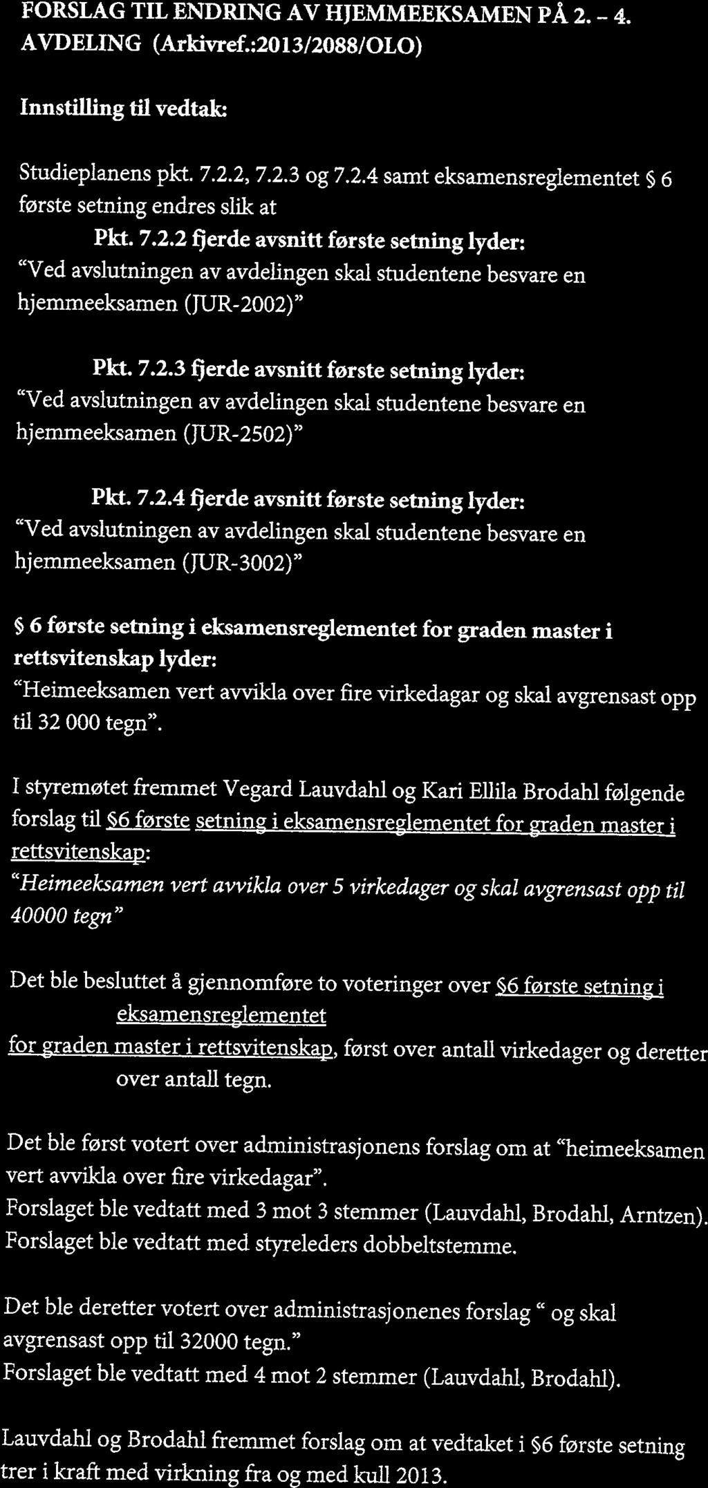 JF 40-13 FORSLAG TIL ENDRING AV HJEMMEEKSAMEN PÅ 2. -4. AVDELING (Arkivref.:20 13/2088/OLO) Innstilling til vedtak Studieplanens pkt. 7.2.2, 7.2.3 og 7.2.4 samt eksamensreglementet 6 første setning endres slik at Pkt.