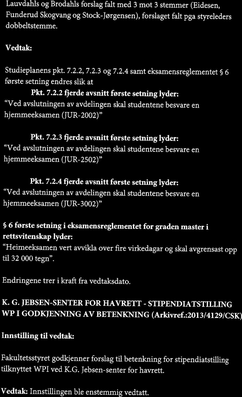 Lauvdahis og Brodahis forslag falt med 3 mot 3 stemmer (Eidesen, Funderud Skogvang og Stock-Jørgensen), forslaget falt pga styreleders dobbeltstemme. Vedtak; Studieplanens pkt. 7.2.