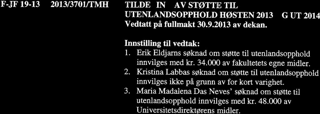 1. Erik Eldjarns søknad om støtte til utenlandsopphold innvilges med kr. 34.000 av fakultetets egne midler. 2.