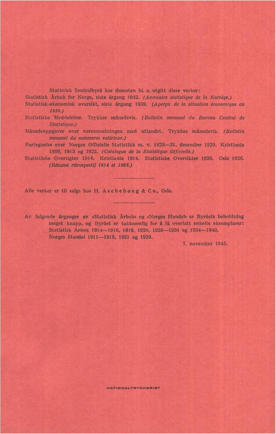 Statistisk Sentralbyrå har dessuten bl. a. utgitt disse verker: Statistisk Arbok for Norge, siste årgang 942. (Annuaire statistique de la Norvège.) Statistisk-økonomisk oversikt, siste årgang 939.