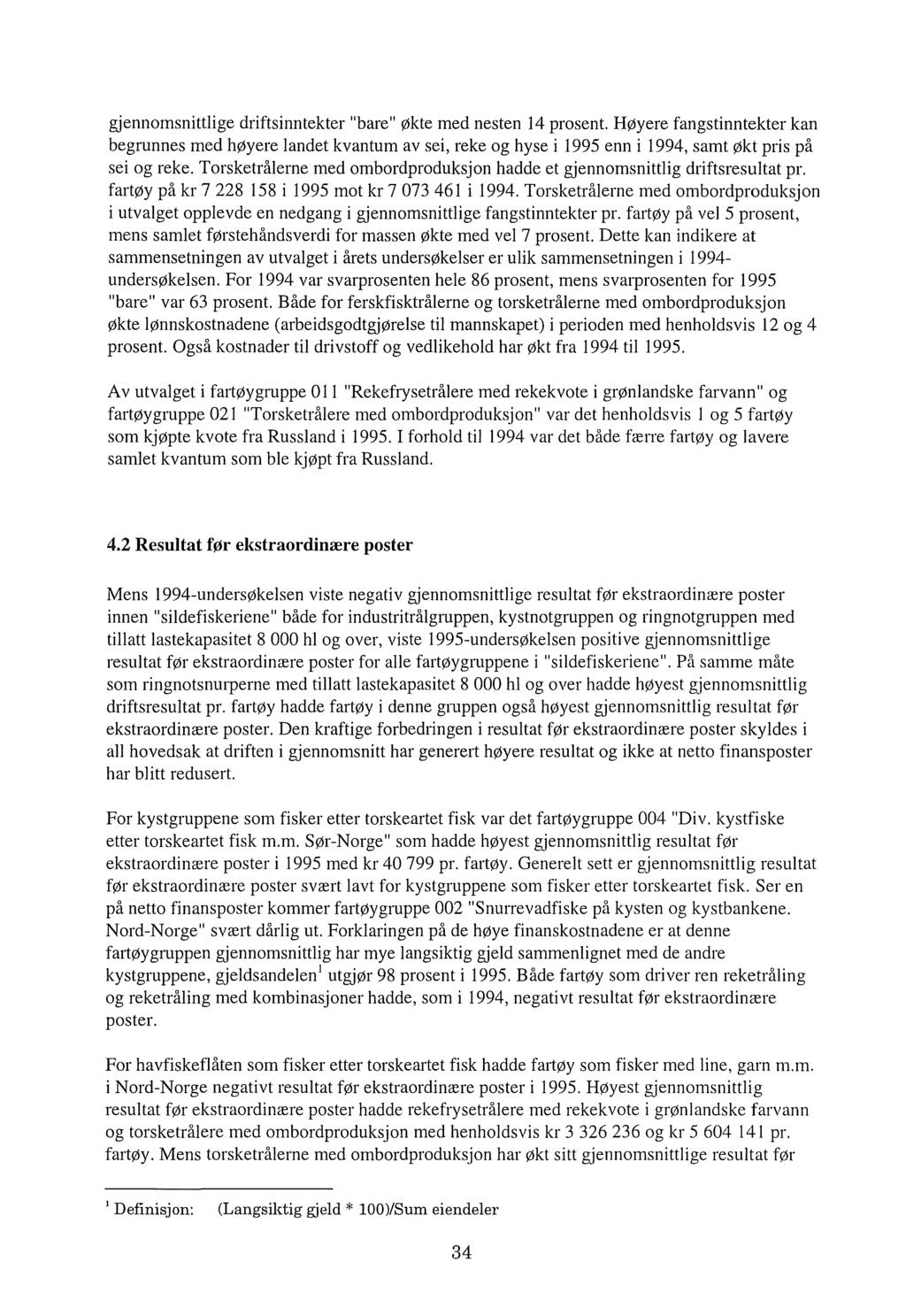 gjennmsnittlige driftsinntekter "bare" Økte med nesten 14 prsent. Høyere fangstinntekter kan begrunnes med høyere landet kvantum av sei, reke g hyse i 1995 enn i 1994, samt økt pris på sei g reke.