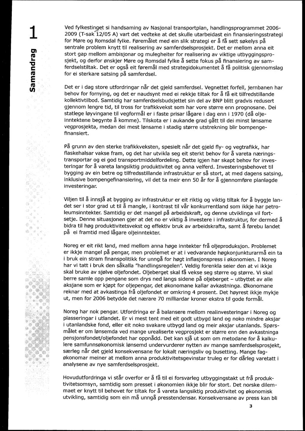 Ved fylkestinget si handsaming av Nasjonal transportplan, handlingsprogrammet 2006-2009 (T-sak 12/05 A) vart det vedteke at det skulle utarbeidast ein finansieringsstrategi for Møre og Romsdal fylke.