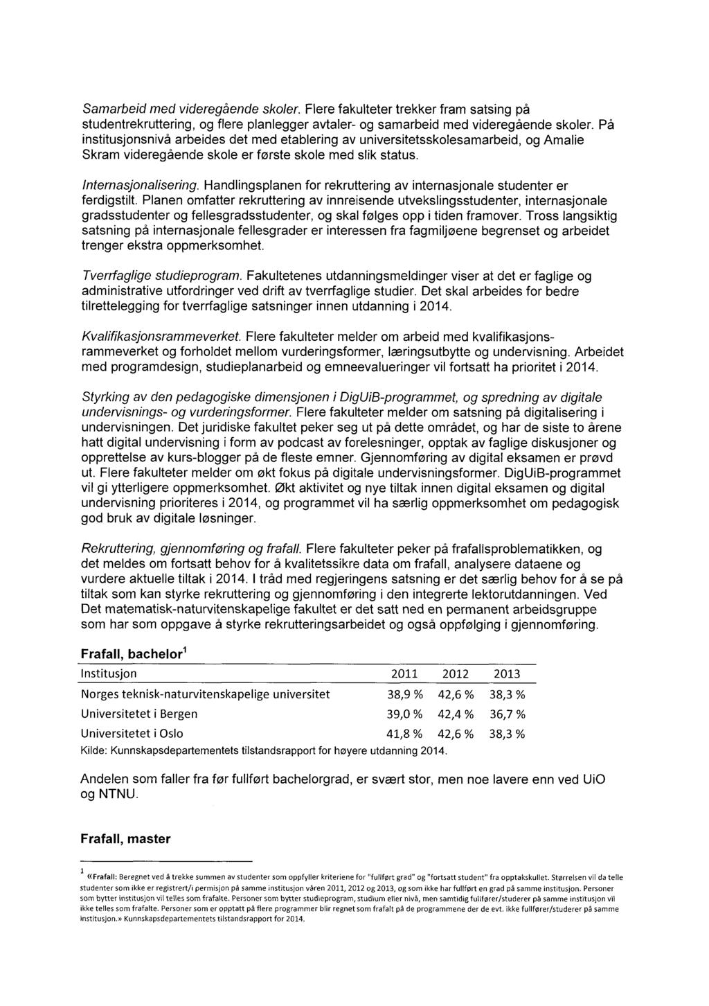 Samarbeid med videregående skoler. Flere fakulteter trekker fram satsing på studentrekruttering, og flere planlegger avtaler- og samarbeid med videregående skoler.