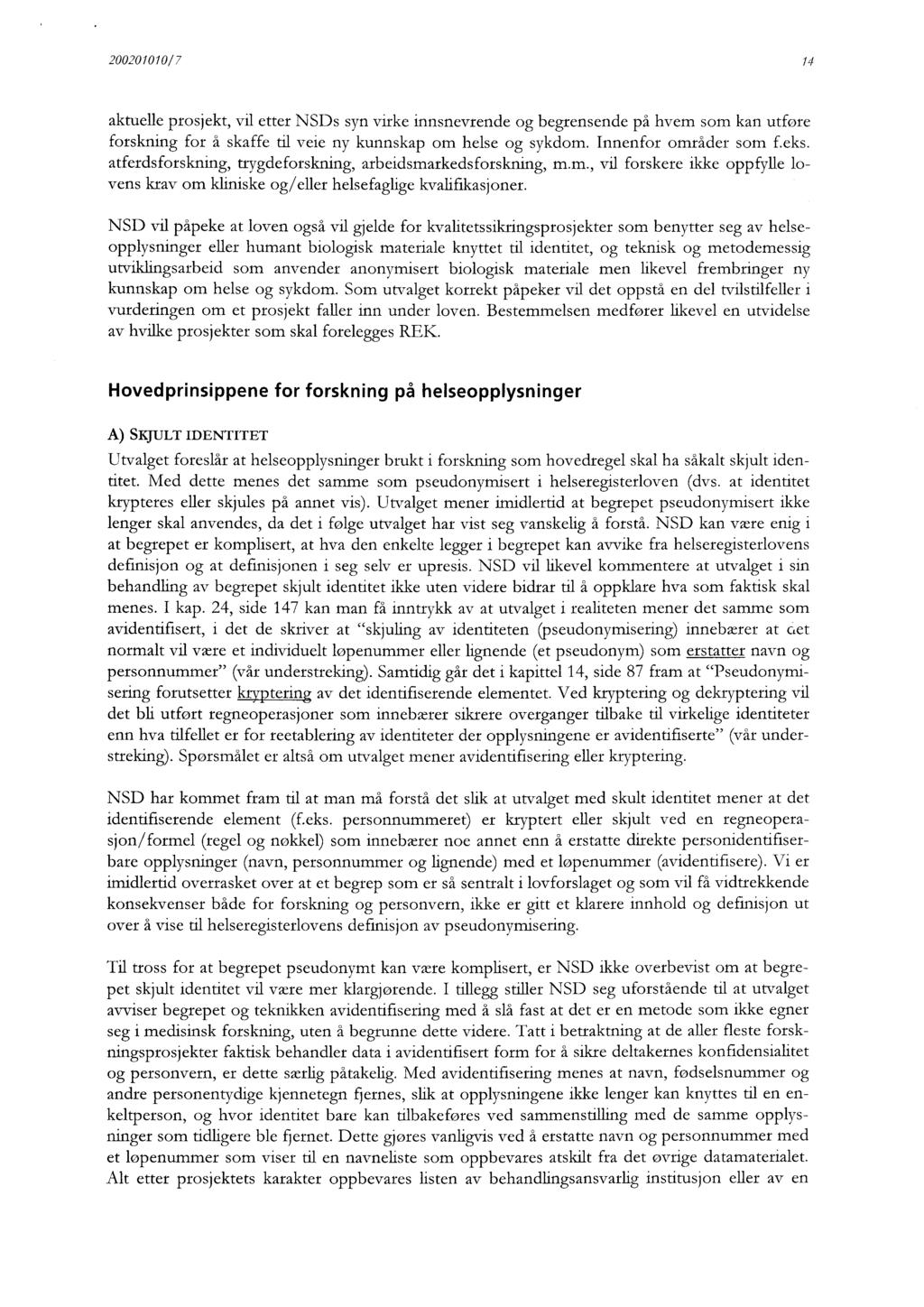 200201010/7 14 aktuelle prosjekt, vil etter NSDs syn virke innsnevrende og begrensende på hvem som kan utføre forskning for å skaffe til veie ny kunnskap om helse og sykdom. Innenfor områder som f.