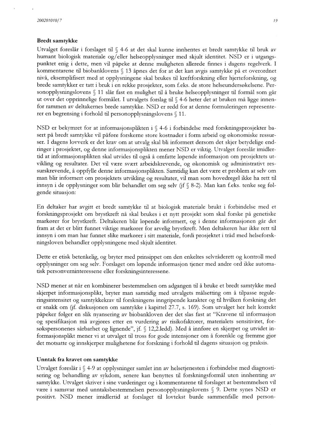 200201010/7 19 Bredt samtykke Utvalget foreslår i forslaget til 4-6 at det skal kunne innhentes et bredt samtykke til bruk av humant biologisk materiale og/eller helseopplysninger med skjult