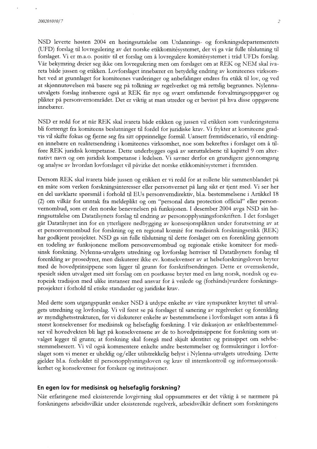 200201010/7 NSD leverte høsten 2004 en høringsuttalelse om Utdannings - og forskningsdepartementets (UFD) forslag til lovregulering av det norske etikkomitesystemet, der vi ga vår fulle tilslutning