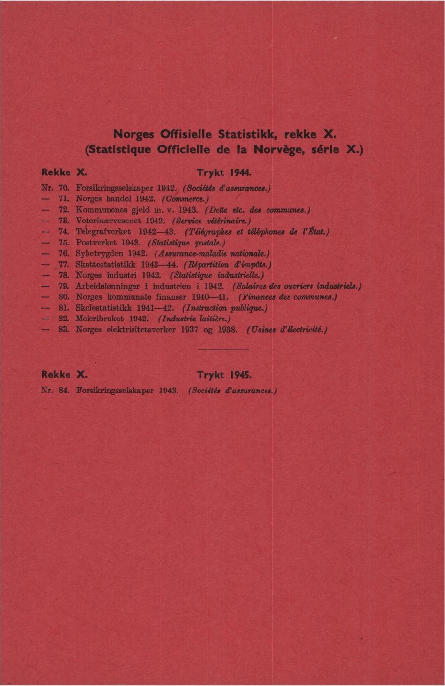 orges Offisielle Statistikk, rekke X tatistique Officielle de la orvége, série X) Rekke X Trykt 1944 r 7 Forsikringsselskaper 1942 (Socials &assurances) 71 orges handel 1942 (Commerce) 72 Kommunenes