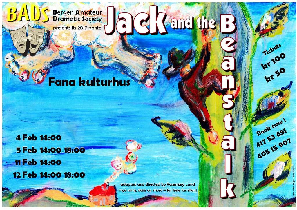 BADS - Bergen Amateur Drama Society Bergen Amateur Dramatic Society presenterer "Jack and the Beanstalk" Forestillinger Lørdag 4. feb 4, kl.14:00, Søndag 5. feb. kl.14:00 og 18:00 Lørdag 11.