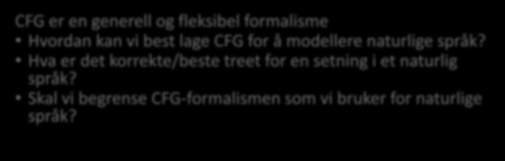 CFGs for naturlige språk CFG er en generell og fleksibel formalisme Hvordan kan vi best lage CFG for å