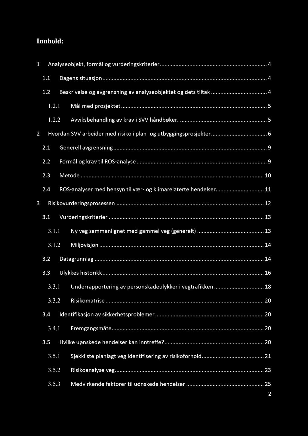 Innhold: 1 Analyseobjekt, formål og vurderingskriterier...... 4 1.1 Dagens situasjon......... 4 1.2 Beskrivelse og avgrensning av analyseobjektet og dets tiltak... 4 Mål med prosjektet.