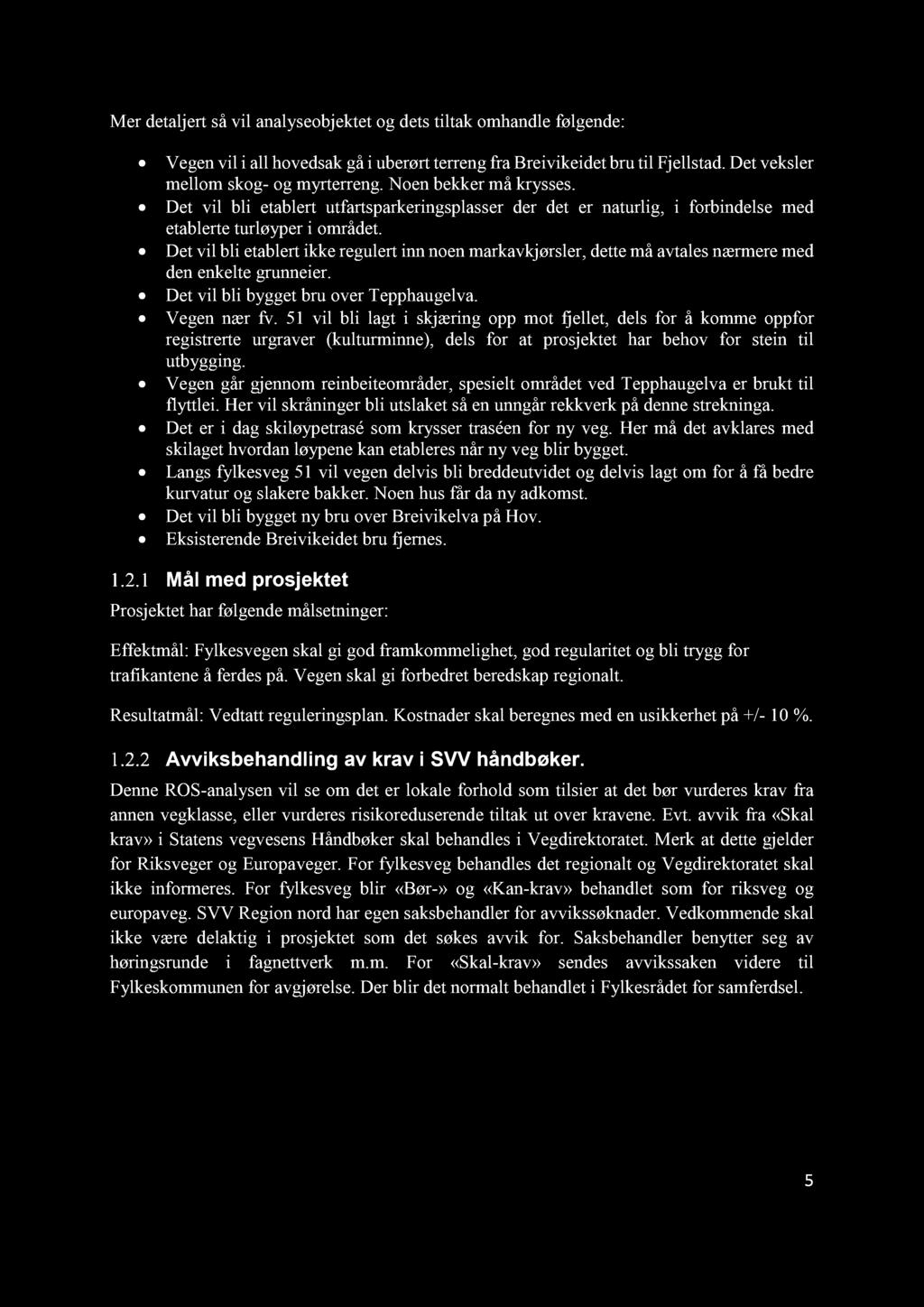 Mer detaljert så vil analyseobjektet og dets tiltak omhandle følgende: Vegen vil i all hovedsak gå i uberørt terreng fra Breivikeidet bru til Fjellstad. Det veksler mellom skog - og myrterreng.