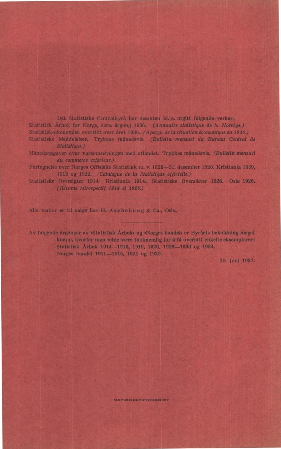 Det Statistiske Centralbyrå har dessuten bl a utgitt følgende verker: Statistisk Arbok for orge, siste årgang 1936 (Annuaire statistique de la orotge) Statistisk-økonomisk oversikt over året 1936