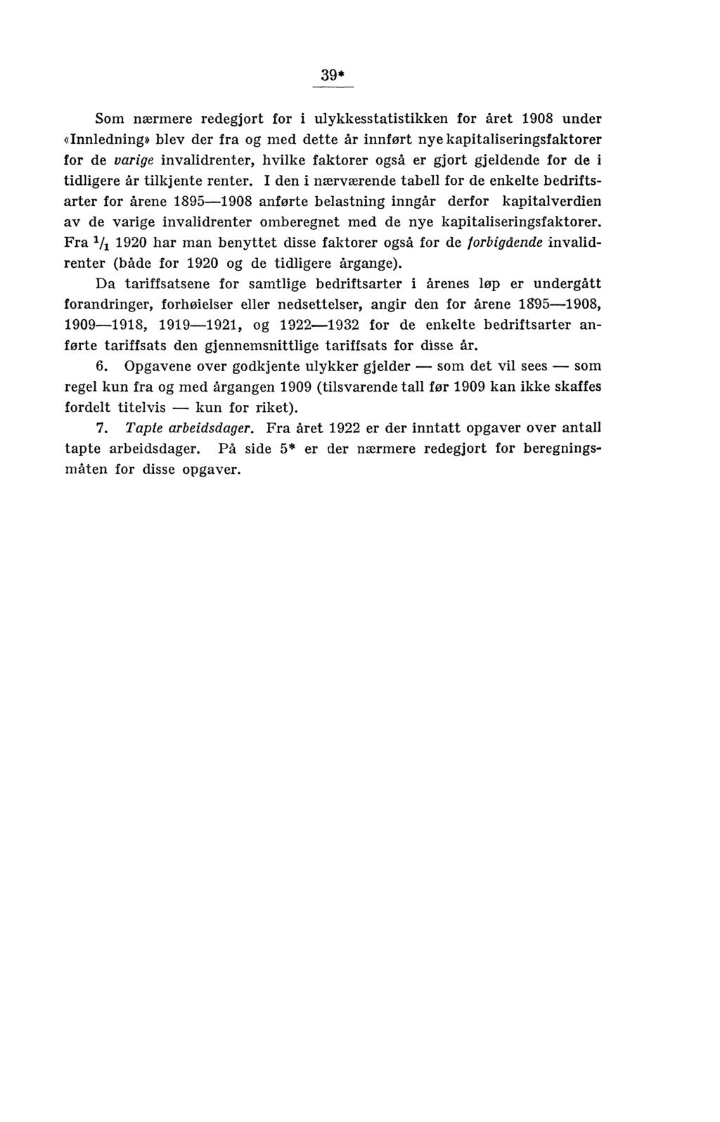 39* Som nærmere redegjort for i ulykkesstatistikken for året 198 under «Innledning» blev der fra og med dette år innført nye kapitaliseringsfaktorer for de varige invalidrenter, hvilke faktorer også