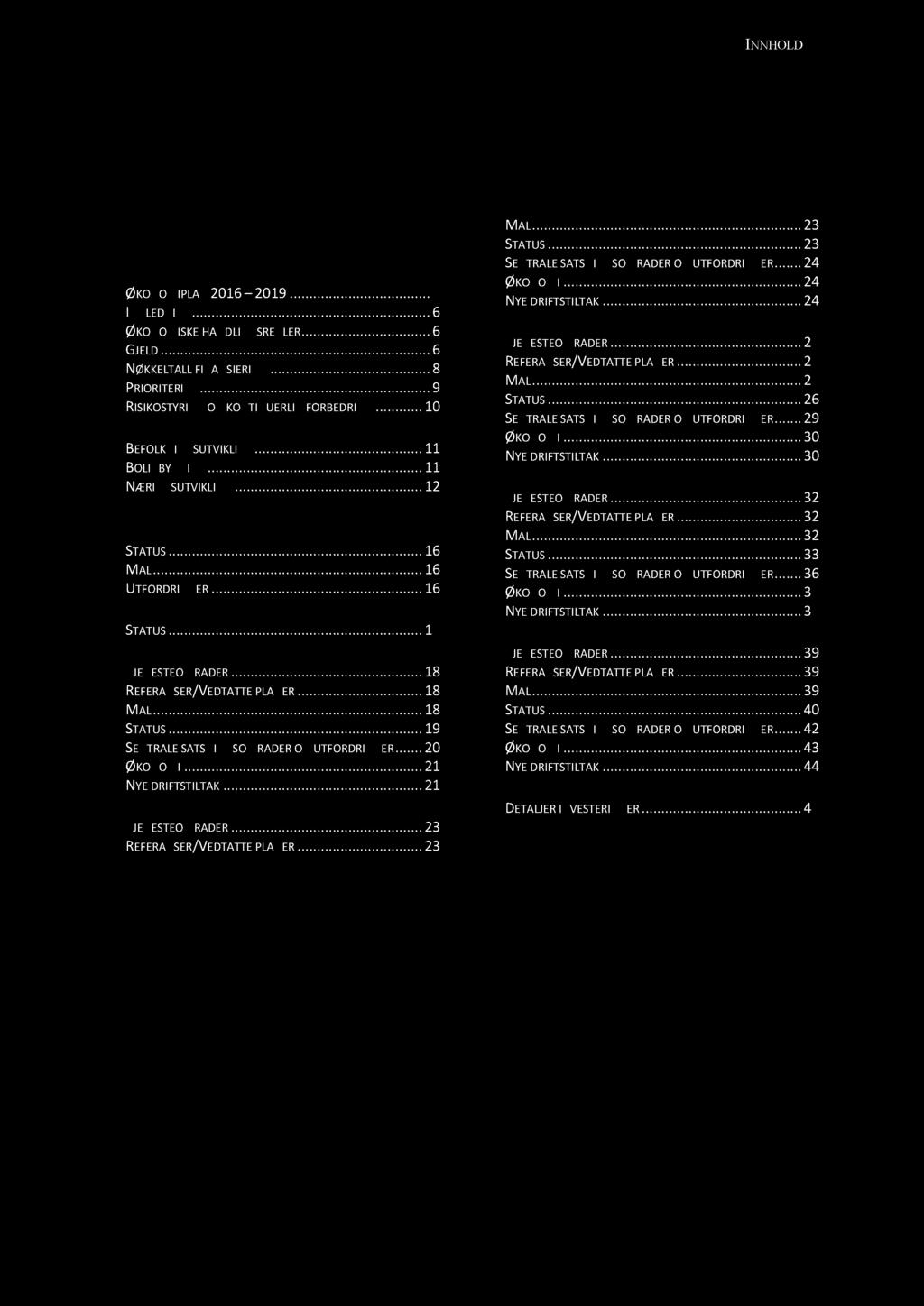 3 INNHOLD INNHOLD...3 RÅDMANNENSINNLEDNING...4 ØKONOMI...5 ØKONOMIPLAN2016 2019......5 INNLEDNING...... 6 ØKONOMISKEHANDLINGSR EGLER....6 GJELD.........6 NØKKELTALL FINANSIERI NG......8 PRIORITERING.