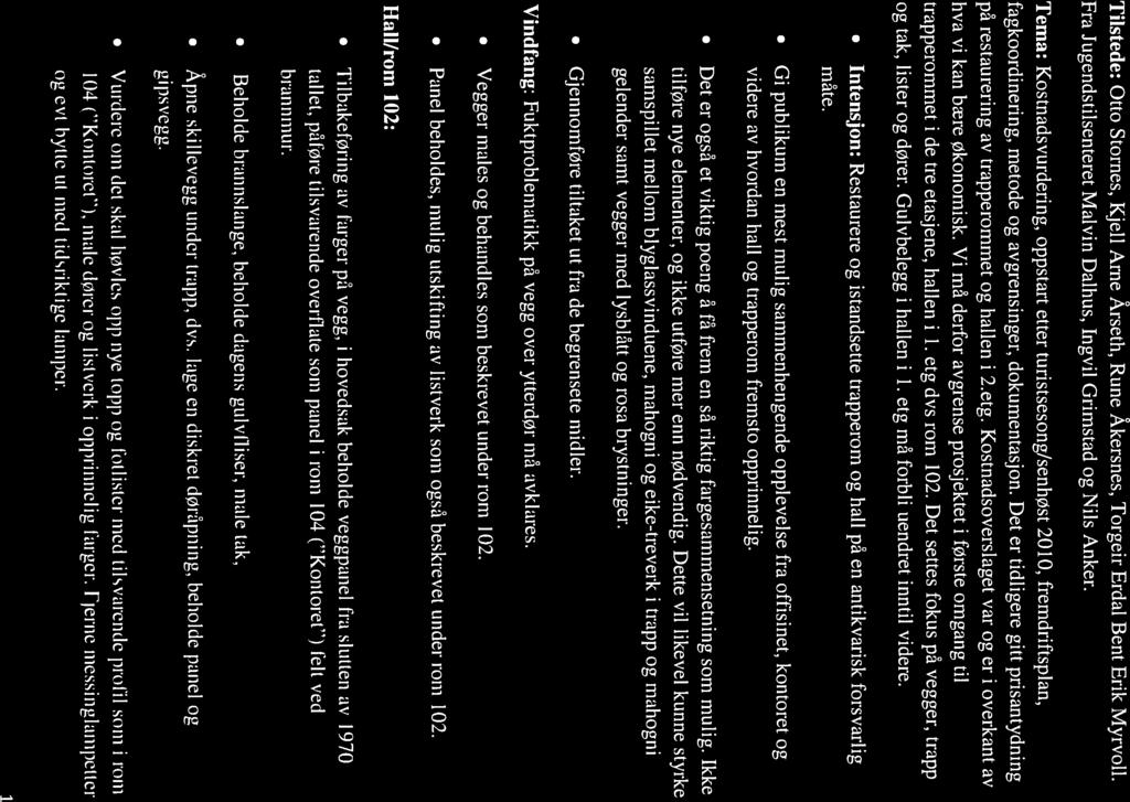 BEFARINGSNOTAT FOR RESTAURERING AV TRAPPEROMMET OG HALL I 1. ETG I JUGENDSTILSENTERET - 2.7.2010 Tilstede: Otto Stornes, Kjell Arne Årseth, Rune Åkersnes, Torgeir Erdal Bent Erik Myrvoll.