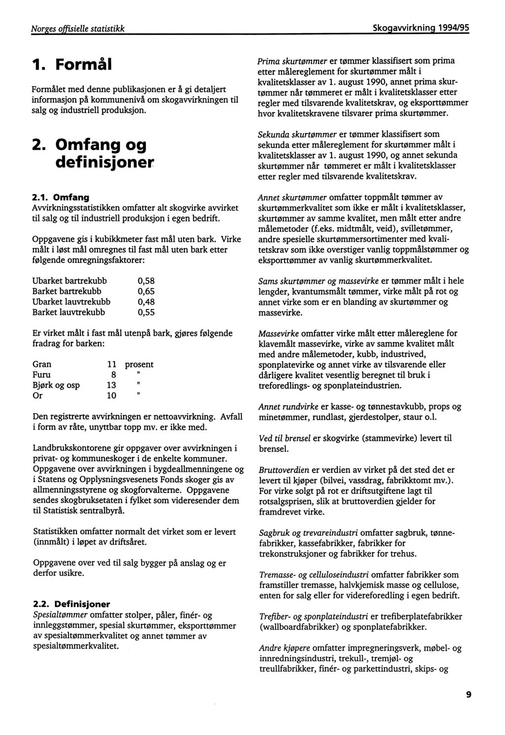 Norges offisielle statistikk Skogavvirkning 1994/95 1. Formål Formalet med denne publikasjonen er A gi detaljert informasjon på kommunenivå om skogavvirkningen til salg og industriell produksjon. 2.