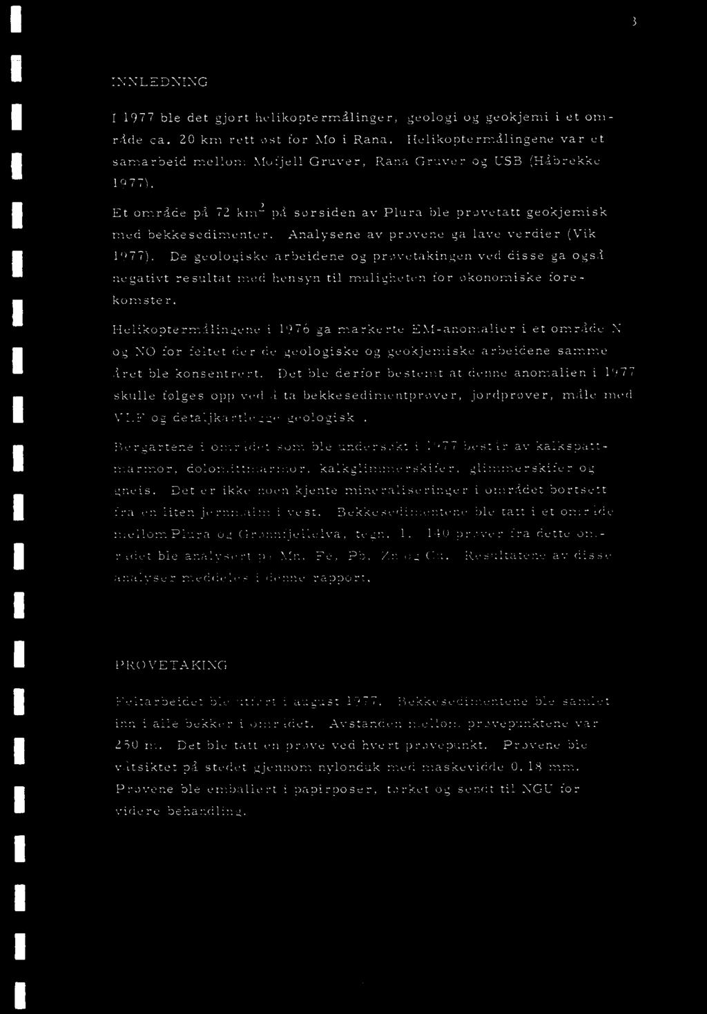 Det ble derfor bestemt at denne anomalien i 1977 skul1e følges opp ved ta bekkesedimentprøver, jordprøver, måle med VLF og detaljkartlegge geologisk.