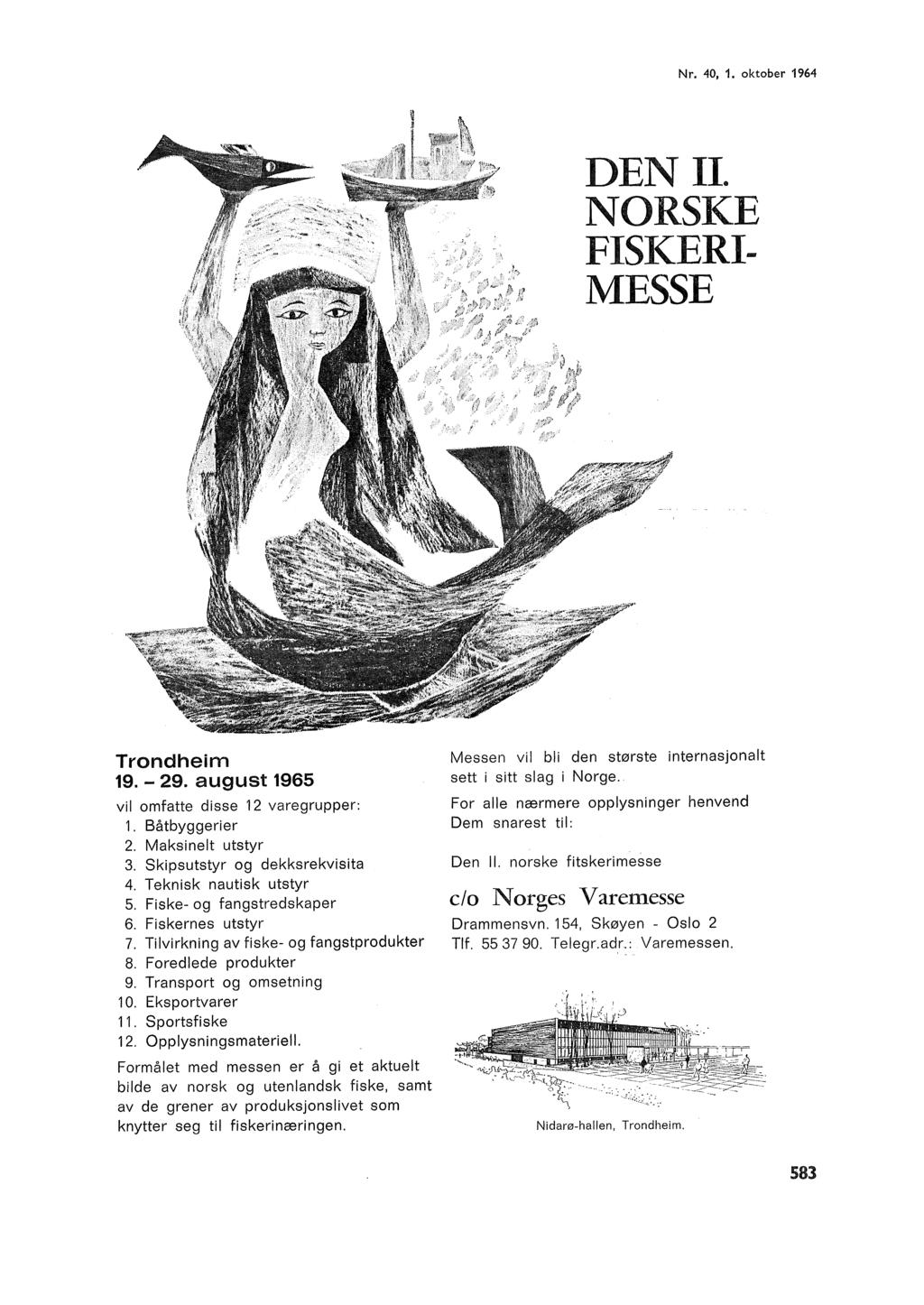 Nr. 40,. oktober 964 DEN I. NORSKE FISKERI MESSE Trondheim 9. - 29. august 965 vi omfatte disse 2 varegrupper:. Båtbyggerier 2. Maksinet utstyr 3. Skipsutstyr og dekksrekvisita 4.