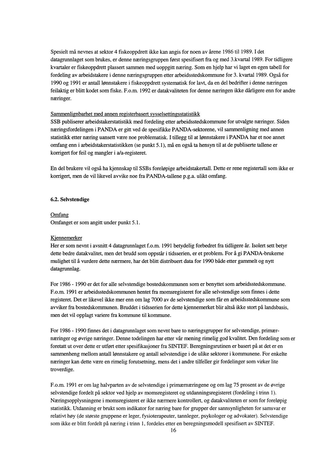 Spesielt må nevnes at sektor 4 fiskeoppdrett ikke kan angis for noen av årene 1986 til 1989. I det datagrunnlaget som brukes, er denne næringsgruppen først spesifisert fra og med 3.kvartal 1989.