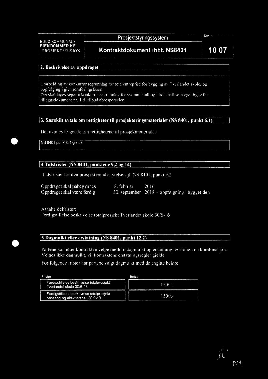 1 gjelder [4 Tidsfrister (NS 8401, punktene 9,2 og 14) Tidsfrister for den prosjekterendes )telser, jf. NS 8401. punkt 9.2 Oppdraget skal påbegynnes 8. februar 2016 Oppdraget skal være ferdig 30.