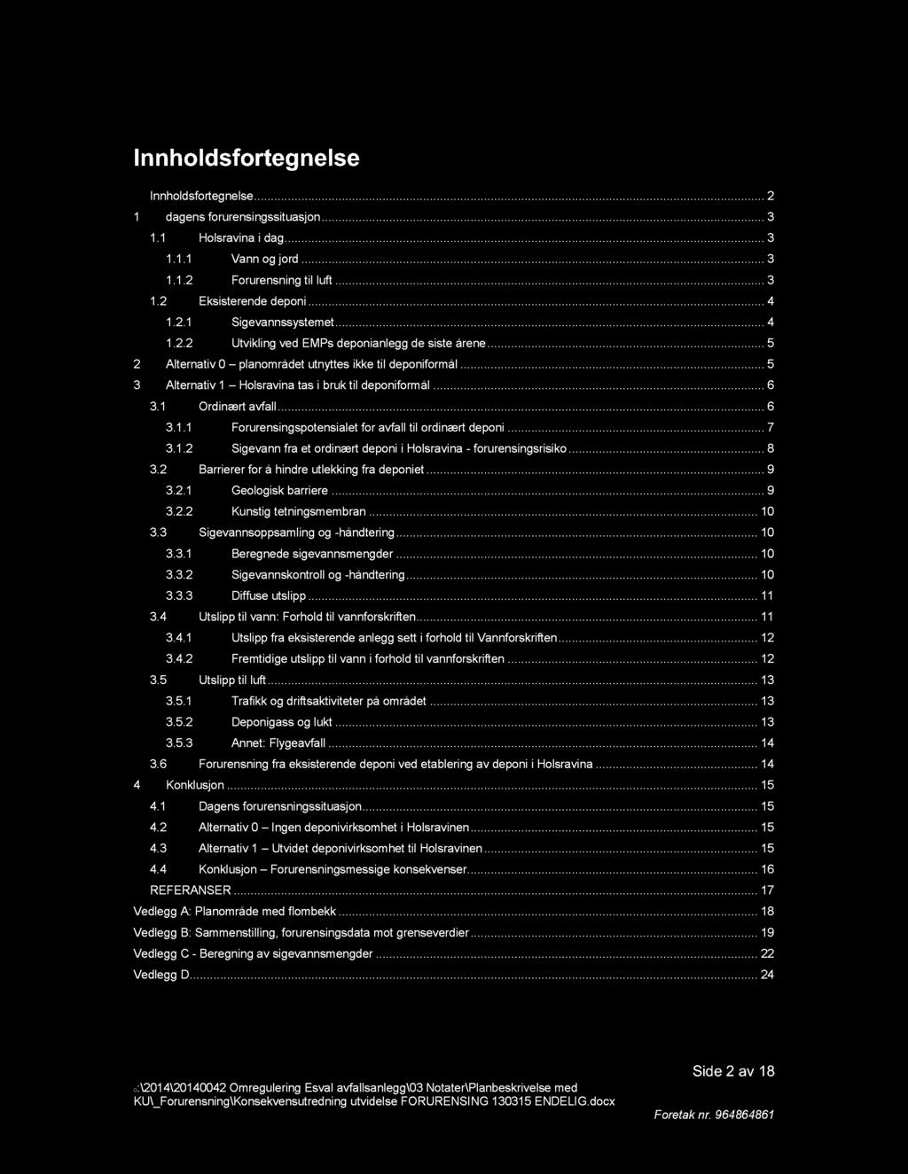 Innholdsfortegnelse Innholdsfortegnelse............ 2 1 dagens forurensingssituasjon............ 3 1.1 Holsravina i dag............ 3 1.1.1 Vann og jord............ 3 1.1.2 Forurensning til luft......... 3 1.2 Eksisterende deponi.