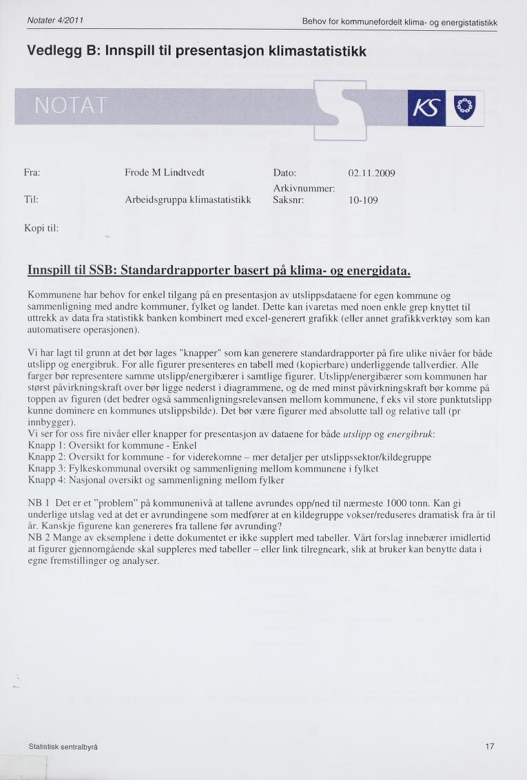 Notater 4/2011 Behov for kommunefordelt klima- og energistatistikk Vedlegg B: Innspill til presentasjon klimastatistikk Fra: Frode M Lindtvedt Dato: 02.11.2009 Arkivnummer: Til: Arbeidsgruppa klimastatistikk Saksnr; 10-109 Kopi til: Innspill til SSB: Standardrapporter basert på klima- 02 energidata.