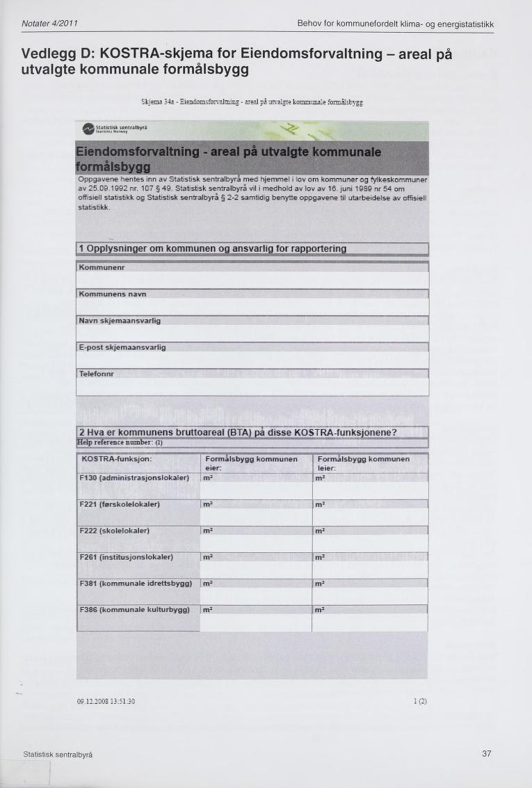 Notater 4/2011 Behov for kommunefordelt kiima- og energistatistikk Vedlegg D: KOSTRA-skjema for Eiendomsforvaltning - areal på utvalgte kommunale formålsbygg Skjema 34a.