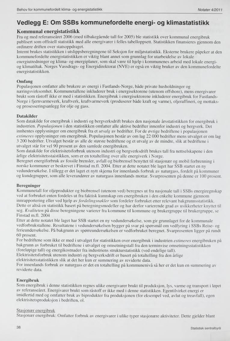 Behov for kommunefordelt klima- og energistatistikk Nota ter 4/2011 Vedlegg E: Om SSBs kommunefordelte energi- og klimastatistikk Kommunal energistatistikk Fra og med referanseåret 2006 (med