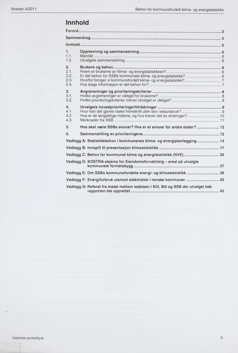 Notater 4/2011 Behov for kommunefordelt klima- og energistatistikk Innhold Forord 3 Sammendrag 4 Innhold 5 1. Oppnevning og sammensetning 6 1.1. Mandat 6 1.2. Utvalgets sammensetning 6 2.