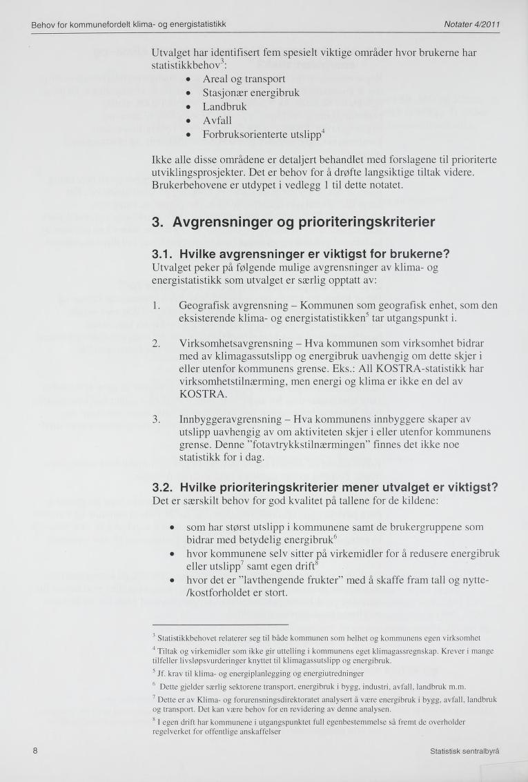 Behov for kommunefordelt klima- og energistatistikk Notater 4/2011 Utvalget har identifisert fem spesielt viktige områder hvor bmkerne har statistikkbehov 3 : Areal og transport Stasjonær energibruk