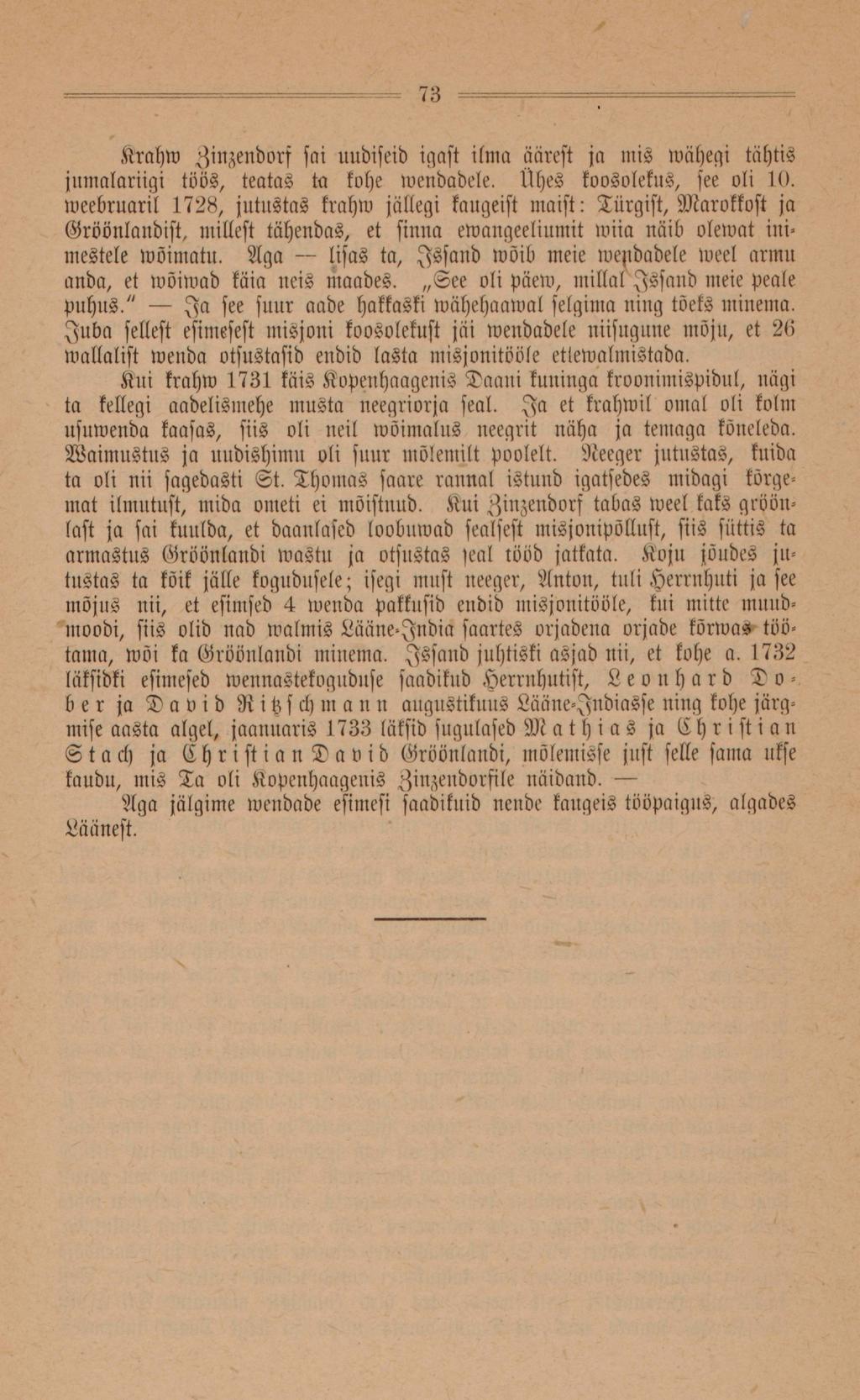 73 Krahw Zinzendorf sai uudiseid igast ilma äärest ja mis wähegi tähtis jumalariigi töös, teatas ta kohe wendadele. Ühes koosolekus, see oli 10. Weebruaril 1728, jutustas krahw jällegi kaugeist maist!