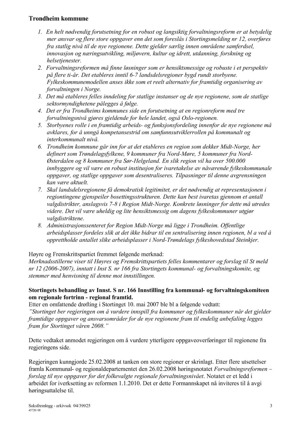 3. Det må etableres felles inndeling for statlige instanser og de nye regionene, som de statlig innbyggere og vil være en robust institusjon for ivaretakelse av nåværende fylkeskommuna arbeidsplasser