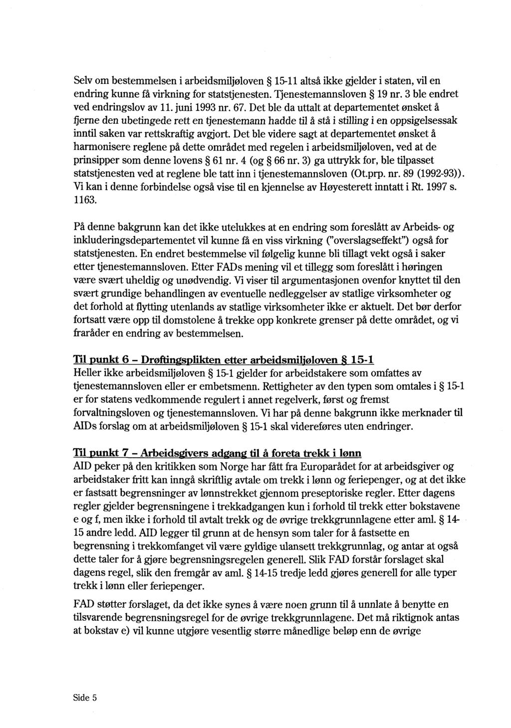 Selv om bestemmelsen i arbeidsmiljøloven 15-11 altså ikke gjelder i staten, vil en endring kunne få virkning for statstjenesten. Tjenestemannsloven 19 nr. 3 ble endret ved endringslov av 11.