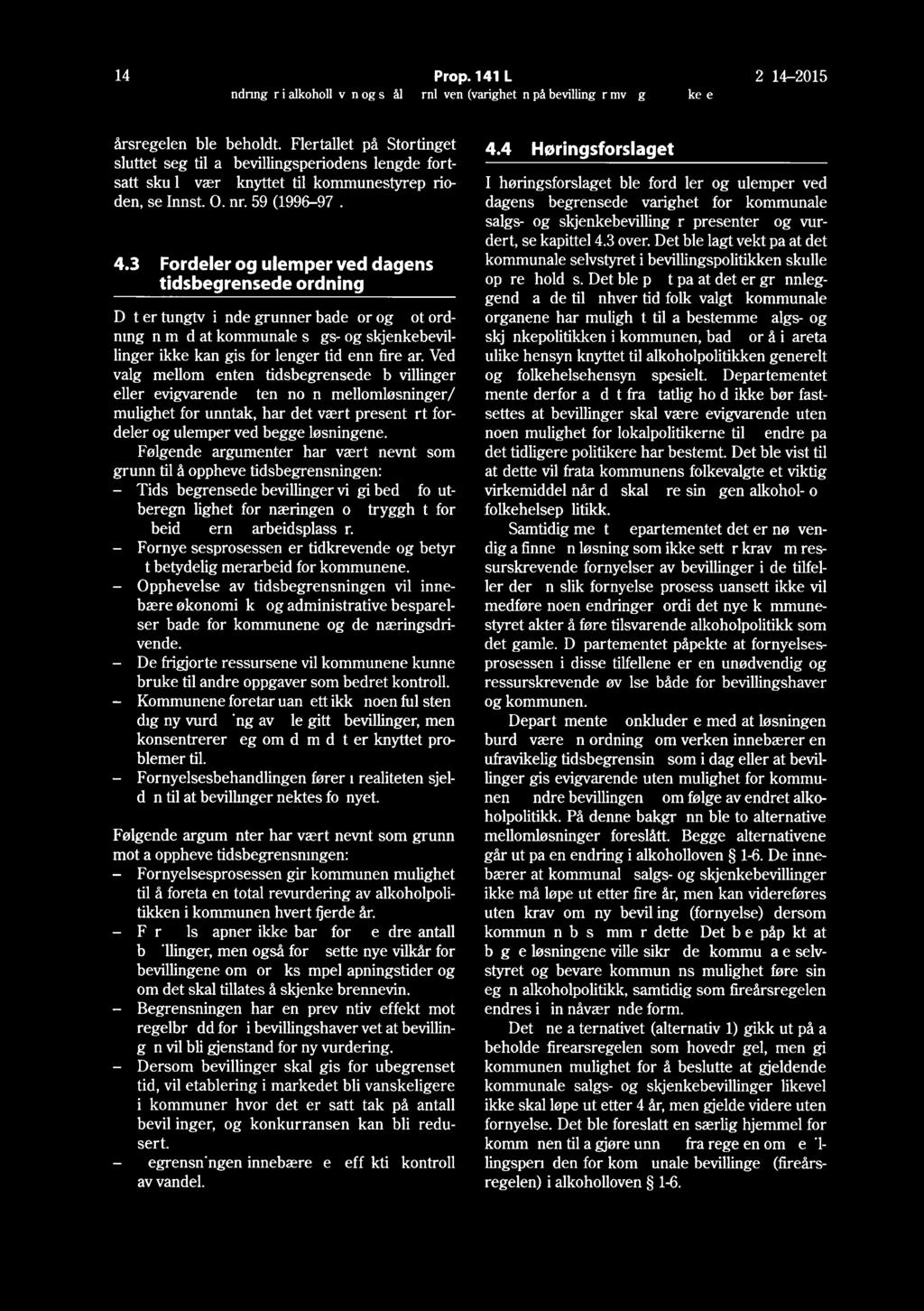 14 Prop. 141 L 2014-2015 årsregelen ble beholdt. Flertallet på Stortinget sluttet seg til at bevillingsperiodens lengde fortsatt skulle være knyttet til kommunestyreperioden, se Innst. O. nr.