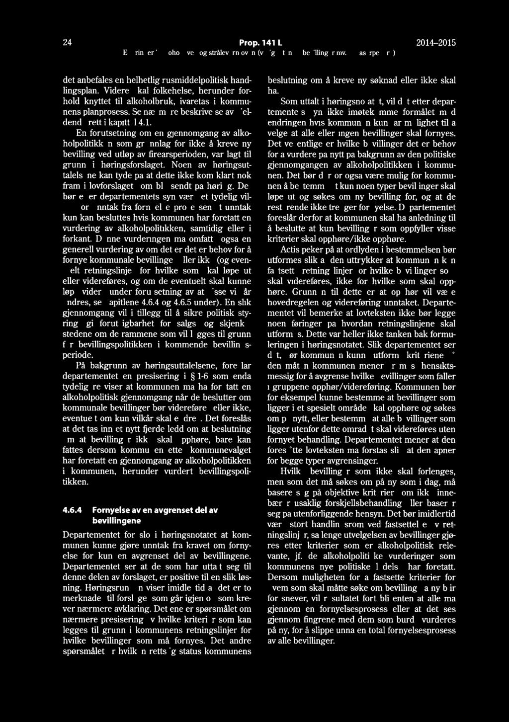 24 Prop. 141 L 2014-2015 det anbefales en helhetlig rusmiddelpolitisk handlingsplan. Videre skal folkehelse, herunder forhold knyttet til alkoholbruk, ivaretas i kommunens planprosess.