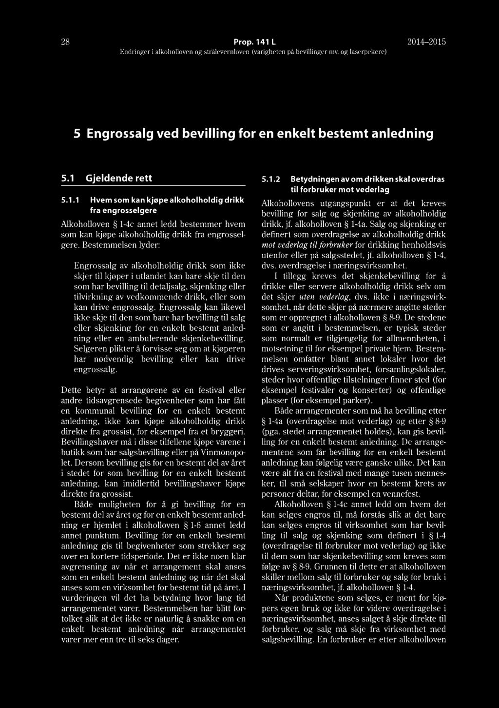 28 Prop. 141 L 2014-2015 5 Engrossalg ved bevilling for en enkelt bestemt anledning 5.1 Gjeldende rett 5.1.1 Hvem som kan kjøpe alkoholholdig drikk fra engrosselgere Alkoholloven 1-4c annet ledd bestemmer hvem som kan kjøpe alkoholholdig drikk fra engrosselgere.