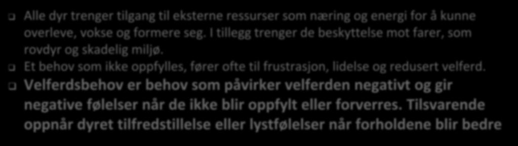 Velferdsbehov Alle dyr trenger tilgang til eksterne ressurser som næring og energi for å kunne overleve, vokse og formere seg. I tillegg trenger de beskyttelse mot farer, som rovdyr og skadelig miljø.