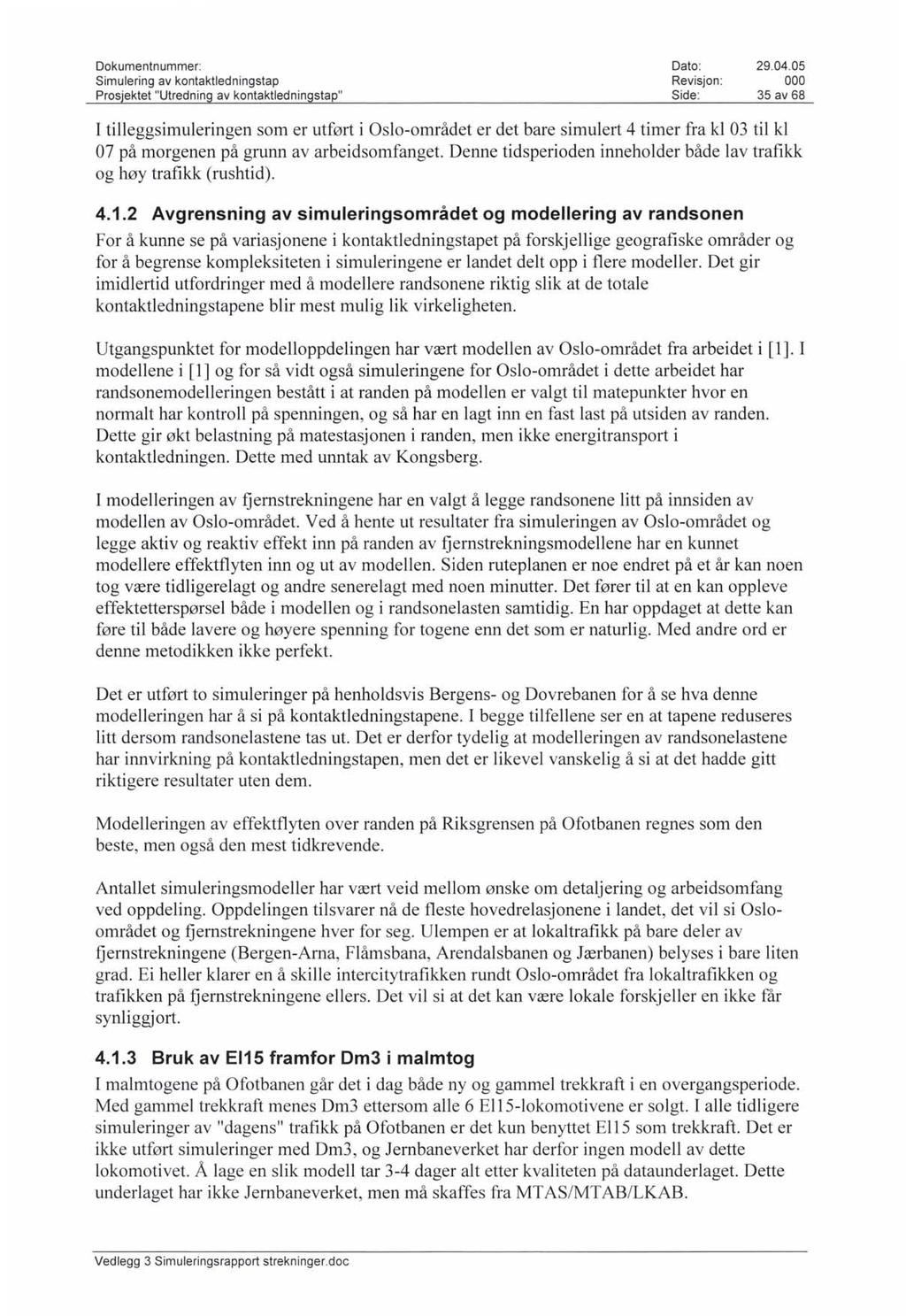 Simulering av kontaktledningstap Revisjon: 35 av 68 I tilleggsimuleringen som er utført i Oslo-området er det bare simulert 4 timer fra kl 03 til kl 07 på morgenen på grunn av arbeidsomfanget.