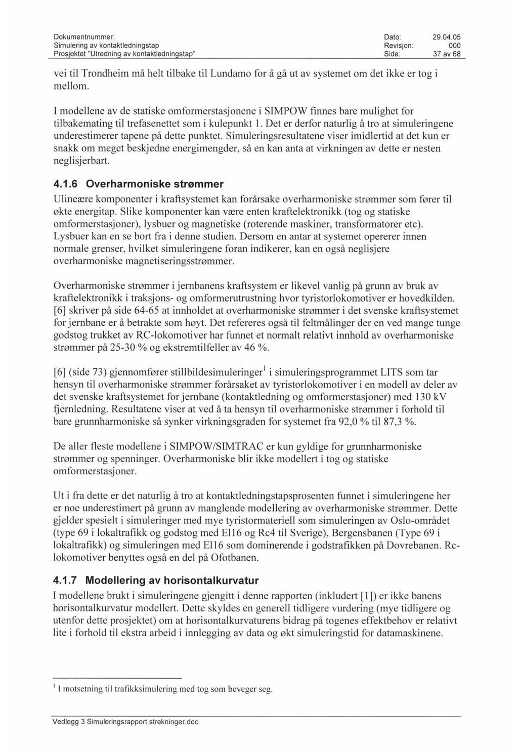 Simulering av kontaktledningstap Revisjon: 37 av 68 vei til Trondheim må helt tilbake til Lundamo for å gå ut av systemet om det ikke er tog i mellom.