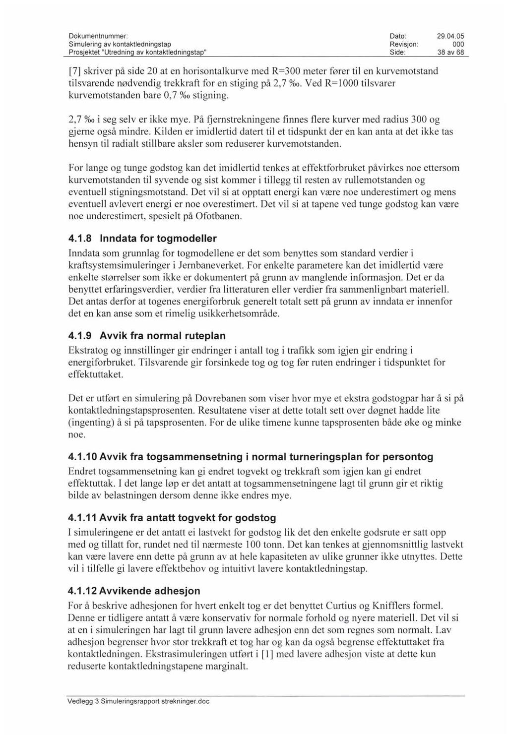 Simulering av kontaktledningstap Revisjon : 38 av 68 [7] skriver på side 20 at en horisontalkurve med R=300 meter fører til en kurvemotstand tilsvarende nødvendig trekkraft for en stiging på 2,7 %0.