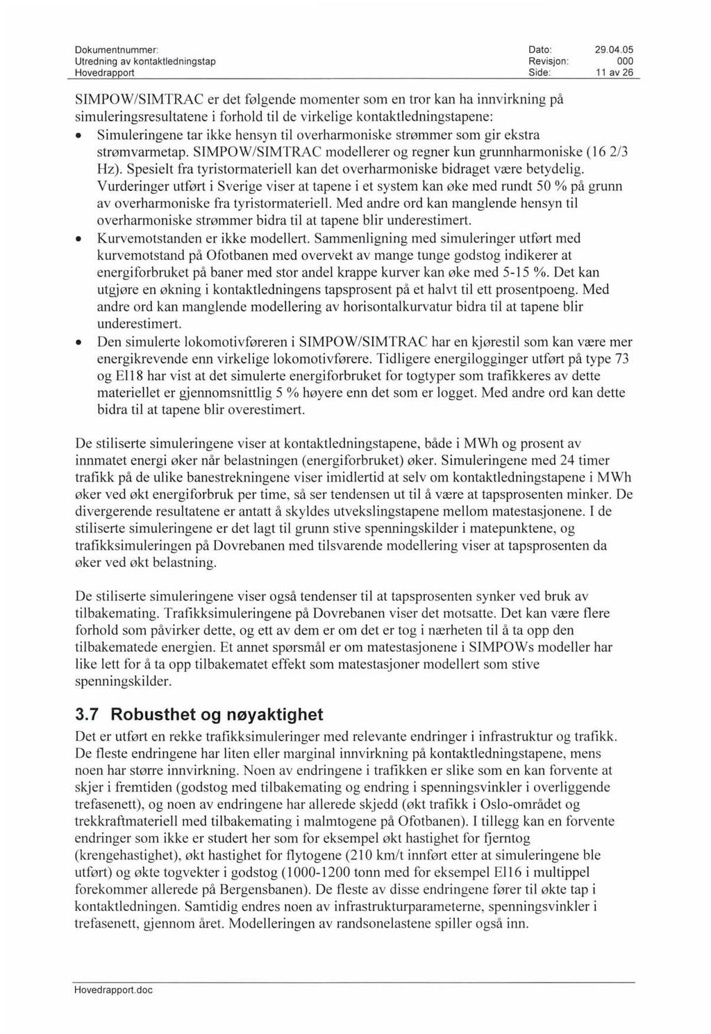 Utredning av kontaktledningstap Hovedrapport Revisjon : 11 av 26 SIMPOW/SIMTRAC er det følgende momenter som en tror kan ha innvirkning på simuleringsresultatene i forhold til de virkelige