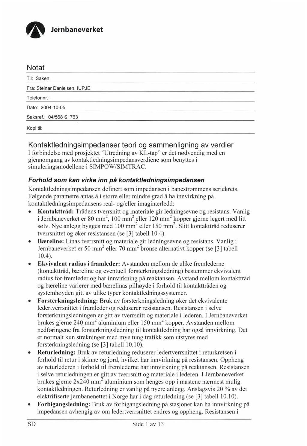 'A' Jernbaneverket Notat Til: Saken Fra: Steinar Danielsen, IUPJE Telefonnr.: 2004-10-05 Saksref.