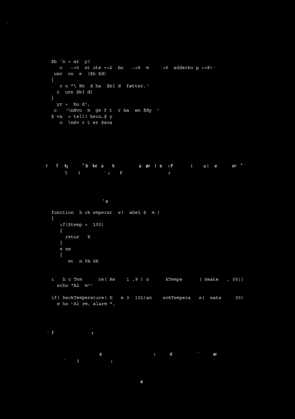 $bein = array( 'orm'=>0,'struts'=>2,'hund'=>4,'maur'=>6,'edderkopp'=>8); tell($b,$d) echo "\nen $d har $b[$d] føtter."; return $b[$d]; $dyr = 'hund'; echo "\nhvor mange føtter har en $dyr?