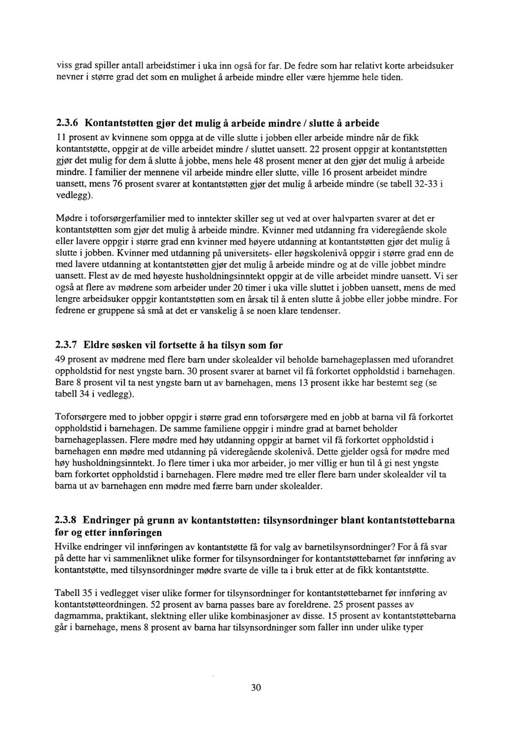 viss grad spiller antall arbeidstimer i uka inn også for far. De fedre som har relativt korte arbeidsuker nevner i større grad det som en mulighet h arbeide mindre eller være hjemme hele tiden. 2.3.