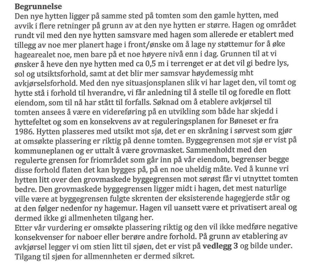 Dokumentasjon og opplysningar i søknaden Det vert vist til søknad mottatt 18.04.16. Fritidsbustaden er opplyst å få eit areal på 114 kvm BRA.