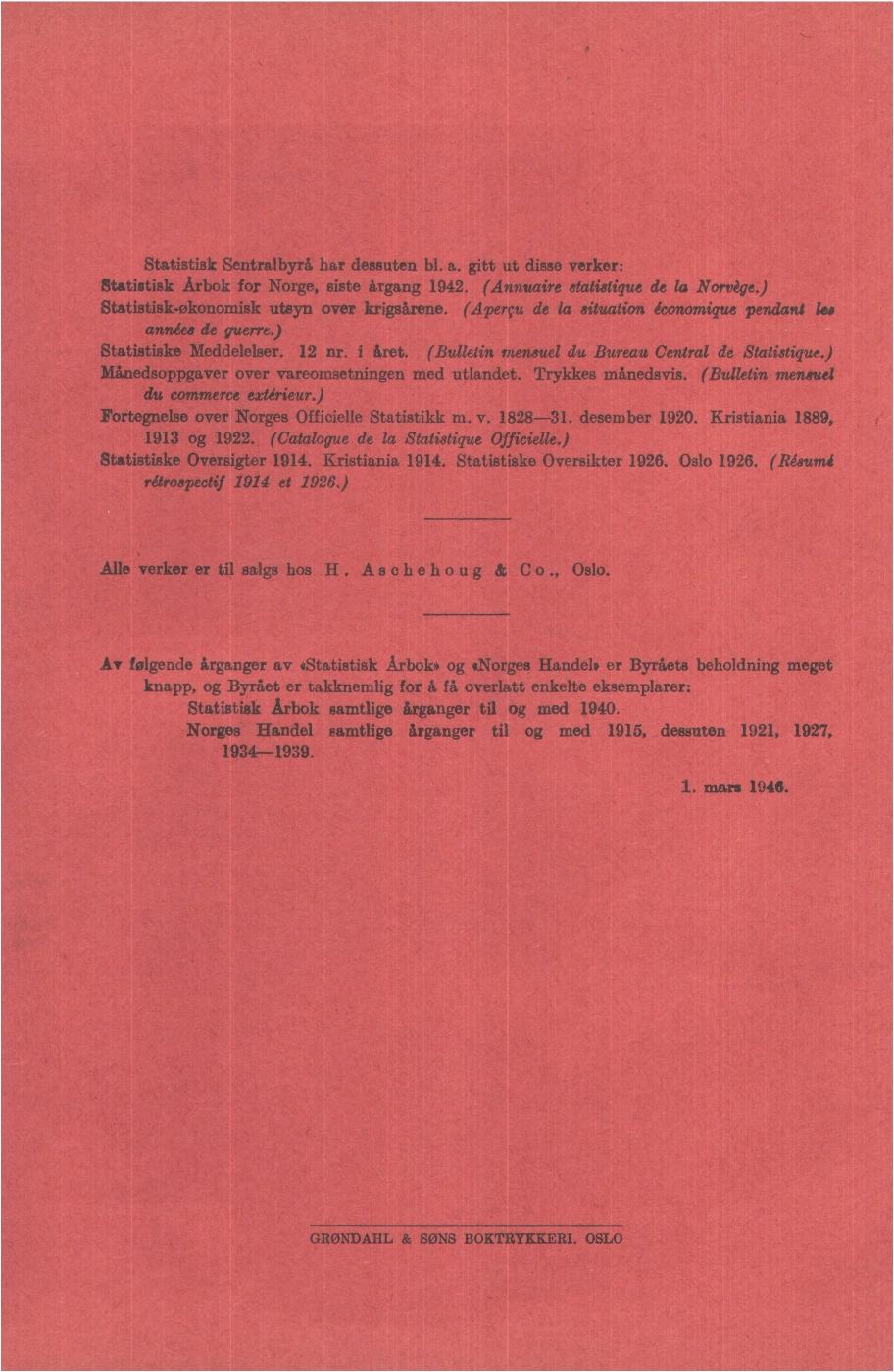 Statistisk Sentralbyrå har dessuten bl. a. gitt ut disse verker: Statistisk Arbok for Norge, siste årgang 1942. (Annuaire statistique de la Norvige.) Statistisk-økonomisk utsyn over krigsårene.